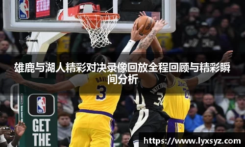 雄鹿与湖人精彩对决录像回放全程回顾与精彩瞬间分析